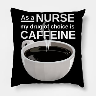 As a nurse my drug of choice is caffeine Pillow