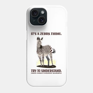 It's a Zebra Thing. Try to Understand. Phone Case