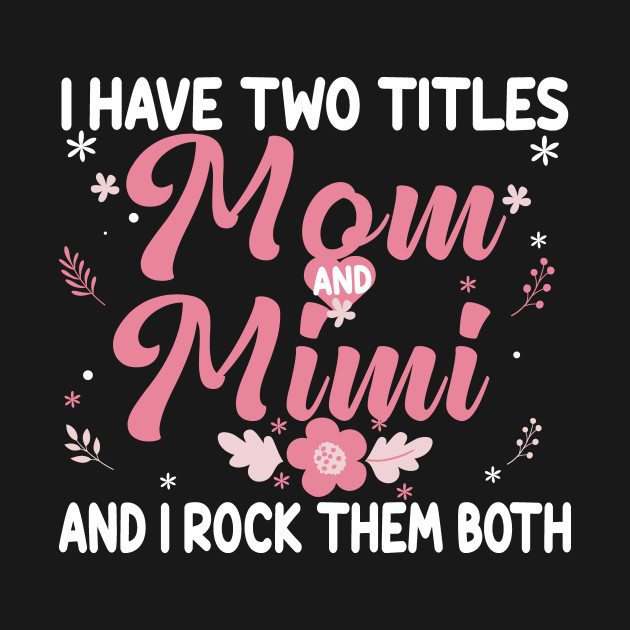 Disover I have Two Titles Mom and Mimi Birthday Mimi Gift - New Mimi Gift - T-Shirt