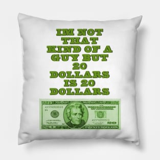 20 dollars is 20 dollars Pillow