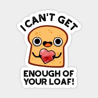 I Can't Get Enough Of Your Loaf Cute Bread Pun Magnet