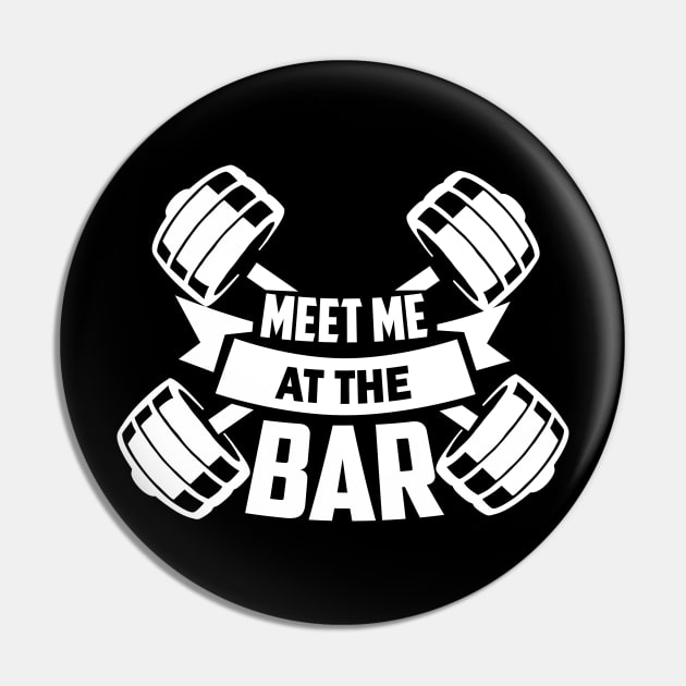 Meet me at the bar - Funny Gym Workout Gift Pin by Shirtbubble