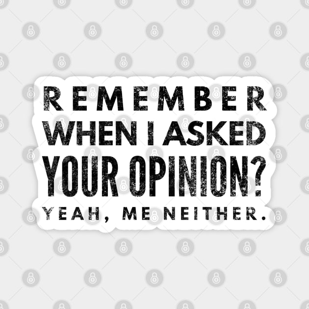 Remember When I Asked Your Opinion? Yeah, Me Neither - Funny Sayings Magnet by Textee Store