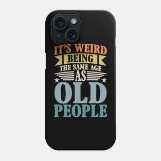 It's Weird Being The Same Age As Old People Phone Case