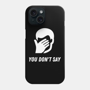 You don't say Funny Sarcasm Facepalm Humor Phone Case