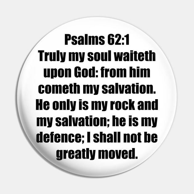 Psalm 62:1-2 King James Version 62 Truly my soul waiteth upon God: from him cometh my salvation. 2 He only is my rock and my salvation; he is my defence; I shall not be greatly moved. Pin by Holy Bible Verses