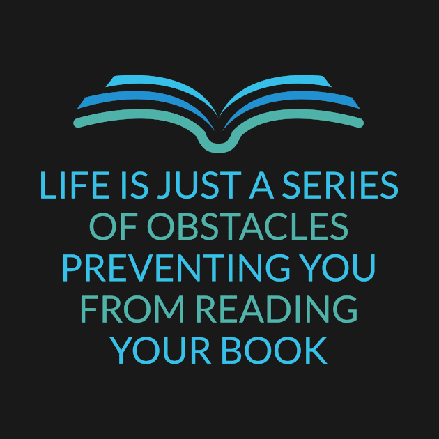 Life Is Just A Series Of Obstacles Preventing You From Reading Your Book by Lin Watchorn 