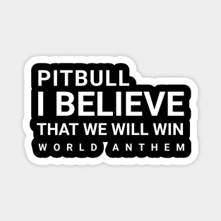 pitbull i believe that we will win  world anthem Magnet