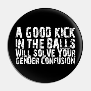 a good kick in the balls will solve your gender confusion Pin