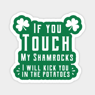 If you touch my shamrocks i will kick you in the potatoes st patrick's day  t shirt Magnet