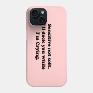 Sensitive But Not Soft. I will deck you while I am Crying. Phone Case