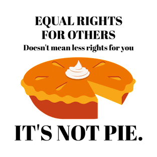 It's Not Pie Equal Rights for Others T-Shirt