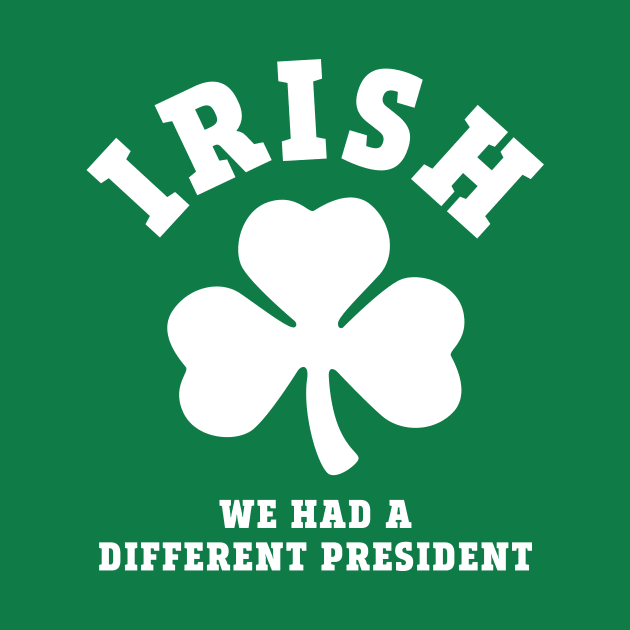 Irish We Had a New President by PodDesignShop