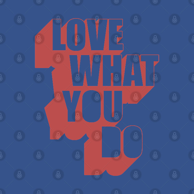 Love What you do - Jobs - T-Shirt