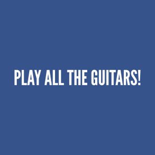 Play All The Guitars - Funny Music Humor Joke Slogan T-Shirt