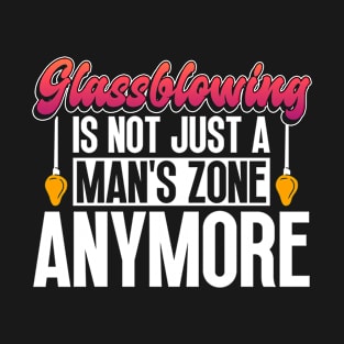 Glassblowing Is Not Just A Man's Zone Anymore - Glassblower T-Shirt