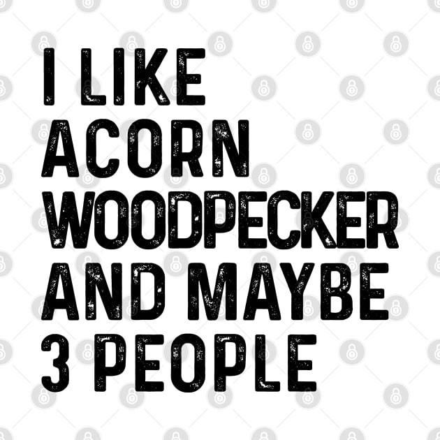 I Like Acorn Woodpecker And Maybe 3 People Funny by HeroGifts