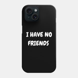 I have no friends Phone Case