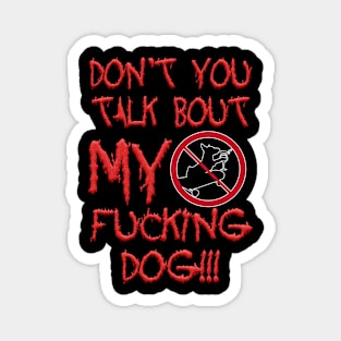 Don't talk about my Dog Magnet