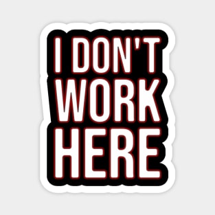 I Don't Work Here Magnet