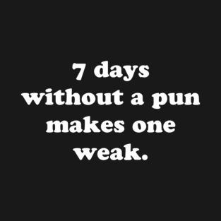 7 days without a pun makes one weak. T-Shirt