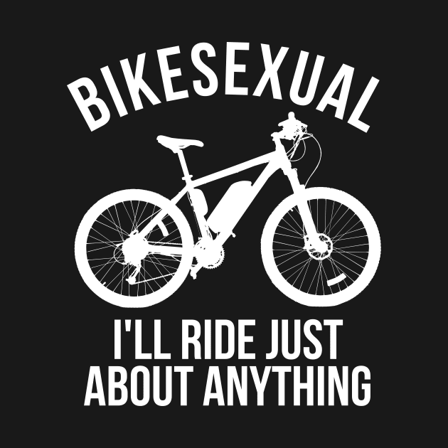 Bikesexual I'll Ride Just About Anything by Mad Art