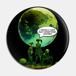 Peace on Earth No. 5: Goodwill Toward Humans "I Should Have Said Something Sooner" on a Dark Background Pin