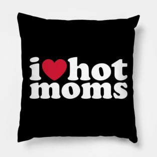 I Love Hot Moms Pillow