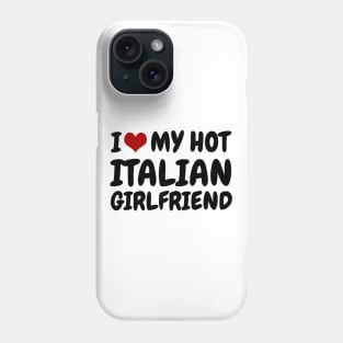 I Love My Hot Italian Girlfriend Phone Case