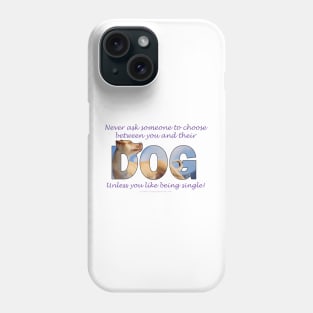Never ask someone to choose between you and their dog unless you like being single - labrador oil painting word art Phone Case