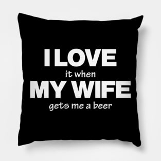 I LOVE it when MY WIFE gets me a beer Pillow