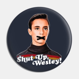 Shut Up, Wesley! // Wesley Crusher Trekkie Humor Pin