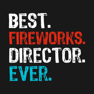 Best Fireworks Director Ever 4th of July T-Shirt
