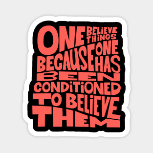 „One believes things because one has been conditioned to believe them.“ Magnet