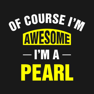 Of Course I'm Awesome, I'm A Pearl, Pearl Family Name T-Shirt