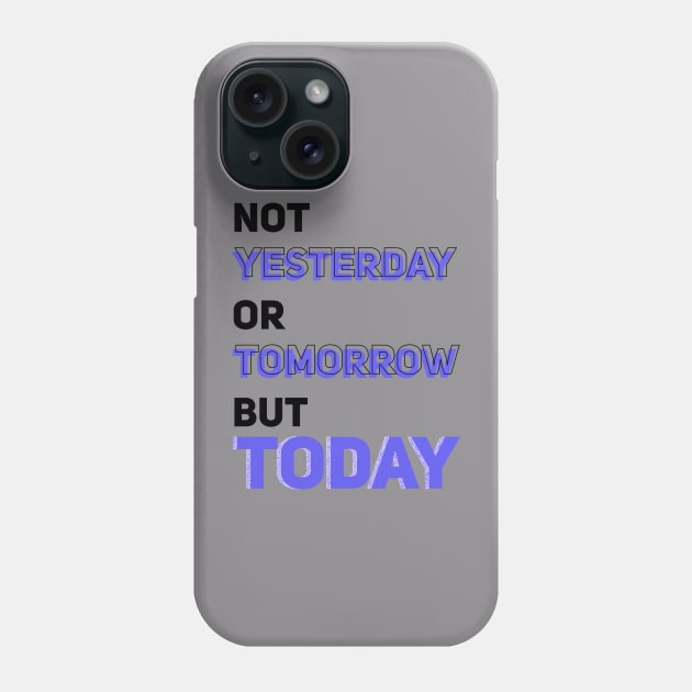 NOT YESTERDAY OR TOMORROW BUT TODAY Phone Case by Aloenalone