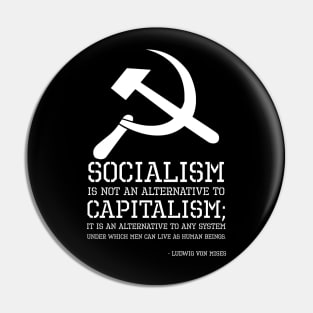 Socialism is not an alternative to capitalism; it is an alternative to any system under which men can live as human beings. - Ludwig Von Mises Pin