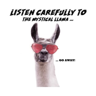 Listen carefully to the mystical llama "go away" - Funny T-Shirt