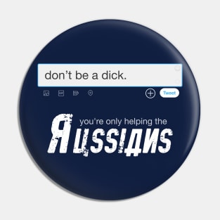 Don't be a dick. You're only helping the Russians. Pin