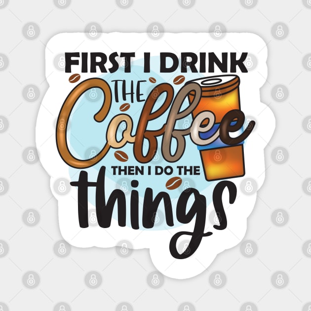 First Drink The Coffee Then I Do The Things Magnet by busines_night