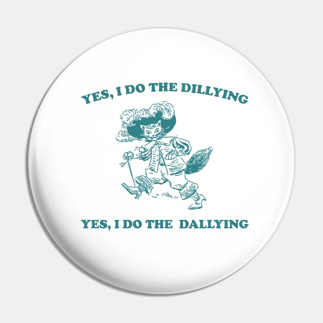 Yes I Do The Dillying Yes I Do The Dallying, Funny  Minimalistic Graphic T-shirt, Funny Sayings 90s Shirt, Vintage Gag Pin by ILOVEY2K