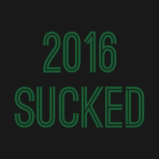 2016 Sucked (Green Text) T-Shirt