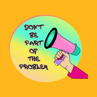 Don't Be Part Of The Problem T-Shirt