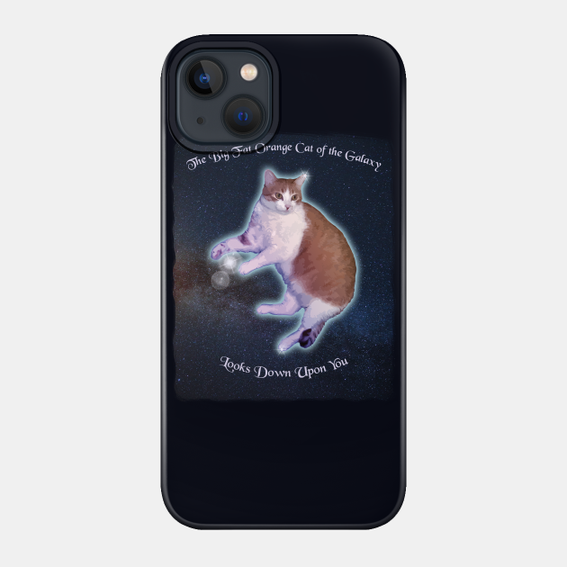 The Big Fat Orange Cat of the Galaxy Looks Down Upon You - Galaxy Cat - Phone Case