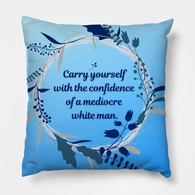 Carry Yourself with the Confidence of a Mediocre White Man Pillow by JenLyn Designs