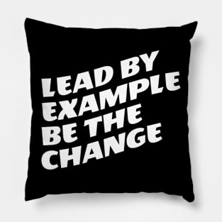 Lead By Example Be The Change Pillow