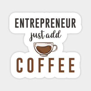 Entrepreneur Gifts Just Add Coffee Magnet