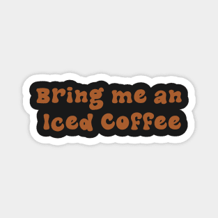 Bring me an Iced Coffee Magnet