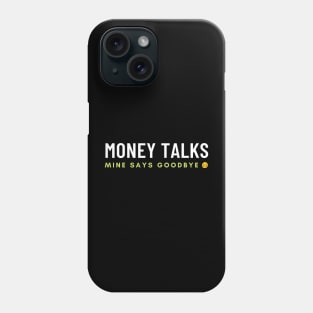 Money Talks Mine Says Goodbye Phone Case