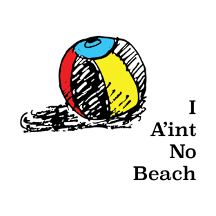 I A'int No Beach T-Shirt